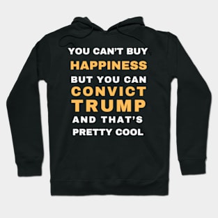 You Can't Buy Happiness But you can Convict Trump Hoodie